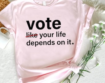 Vote Like Your Life Depends On It T-Shirt, Political Shirt,US Election Shirt, Voting Tee, Vote Day Outfit,Voting Tshirt,Election Day Shirt