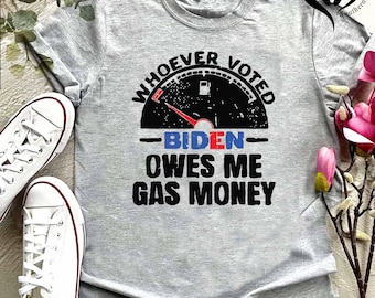 Funny  Anti Biden Shirt,Conservative Shirt,Trump Shirt, Whoever Voted Biden Owes me Gas Money,Republican Shirt,Anti Democrat,Republican Gift