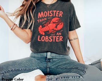 Moister Than A Lobster Shirt Funny Comfort Colors Tee Inappropriate Adult Humor Gift Raunchy Girls Trip TShirt Gag Exchange bachelorette Tee