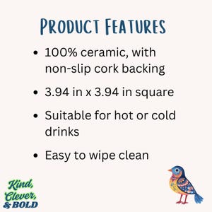 May include: A square ceramic product with non-slip cork backing, suitable for hot or cold drinks. The product is 3.94 inches by 3.94 inches and easy to wipe clean. The text "PRODUCT FEATURES" is at the top, with a colorful bird illustration.