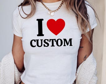 I Love Custom Baby Tee, I Heart Custom Shirt, Personalized Text Baby Tee, Personalized Y2K Baby Tee, Custom 90s TShirt, Trendy Y2K Clothing