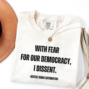 Comfort Colors® Democracy Tshirt, With Fear For Our Democracy I Dissent Shirt, Justice Sonia Sotomayor Quote Tee,Pro Justice Shirt, Womens