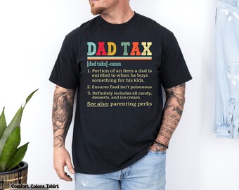 May include: Black Comfort Colors t-shirt with the text "DAD TAX" in colorful retro lettering. The shirt defines "DAD TAX" as a portion of an item a dad is entitled to when he buys something for his kids.