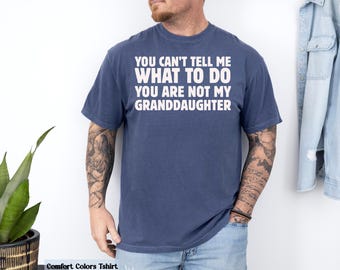 You Can't Tell Me What To Do You're Not My Granddaughter Shirt, Grandfather Shirt, Funny Grandpa Shirt,Funny Grandpa Gifts,Grandpa Birthday