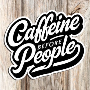 Caffeine Before People - Funny Coffee Sticker