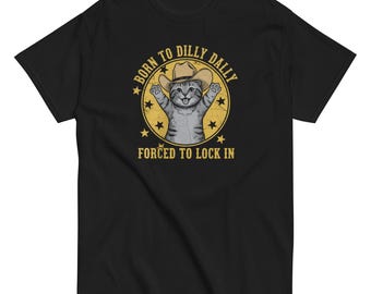 Born to Dilly Dally Forced to Lock In Funny Cowboy Cat T-Shirt • Cute Western Kitty Humor Tee for Cat Lovers & Chill Vibes