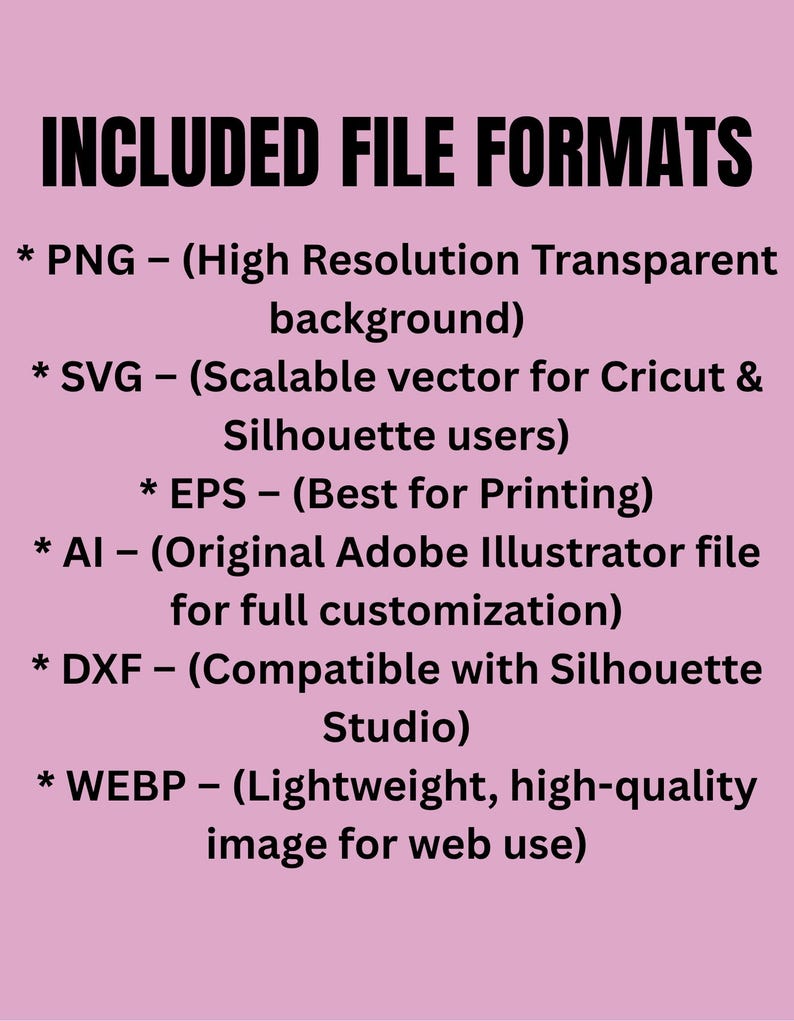 May include: A pink background with black text listing included file formats: PNG, SVG, EPS, AI, DXF, and WEBP. Each format is followed by a brief description of its use, such as "High Resolution Transparent background" for PNG.