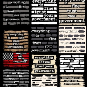 May include: A collection of graphic designs with the phrase "everything is fine, trust your government." The text is displayed in various fonts and styles, including a design resembling the American flag. The background is black.