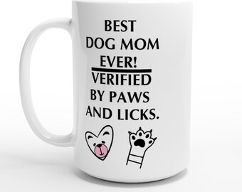 Best Dog Mom Ever! Verified By Paws and Licks. White 15oz Ceramic Mug Is a Perfect Mother's Day Gift or Year-Round