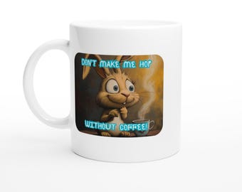 Mug Don't Make Me Hop Without Coffee 11oz White Ceramic Funny Coffee Lover Gift Tea Cup