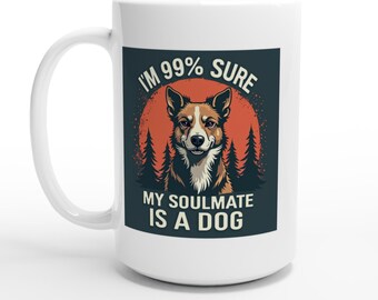 Soulmate Coffee Mug - "I'm 99% Sure My Soulmate Is a Dog" White 15oz Ceramic Dog Lover Gift