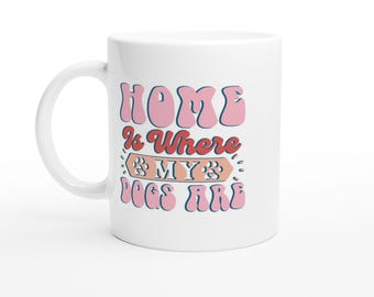Home Is Where My Dogs Are Coffee Cup, 11oz White Ceramic Dog Lover Gift, Pet Owner Mug, Funny Dog Quote Tea Mug