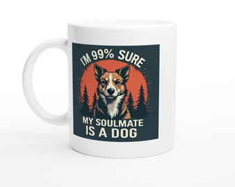 Mug – I'm 99% Sure My Soulmate Is a Dog Ceramic Coffee Cup, Funny Dog Lover Gift, 11oz White Mug for Pet Owners