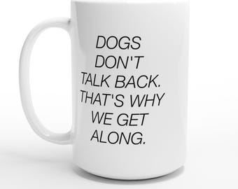 Dog Mug 15oz White Ceramic Funny Dog Quote Coffee Cup – Dogs Don't Talk Back Gift, Pet Lover Tea Cup