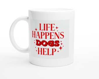 Fun Dog Mug - Life Happens Dogs Help White 11oz Ceramic Mug for Dog Lovers Everywhere
