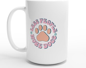 Mug - Less People More Dogs White 15oz Ceramic Coffee Cup Funny Dog Lover Gift Tea Mug