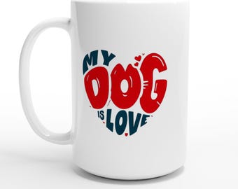 My Dog Is Love White 15oz Ceramic Mug Is Perfect Gift for the Dog Lovers You Know!