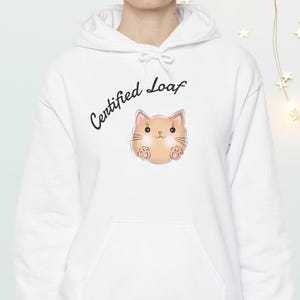 Cute Cat Hoodie &#39;Certified Loaf&#39;| Cat Hoodie, Funny Animal Sweatshirt, Pet Lover Gift, Birthday Present, Cat Owner Gift, Cat Mom, Cat Dad