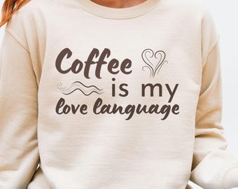 Coffee Is My Love Language Sweatshirt - Funny Graphic Crewneck