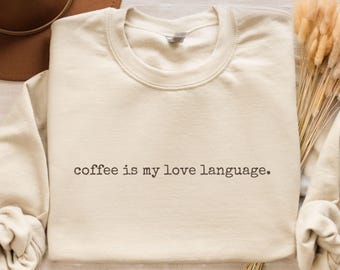 Funny Coffee Crewneck Sweatshirt, Coffee Is My Love Language Coffee Lovers Gift, Funny Mom Shirt, Coffee Break Sweatshirt