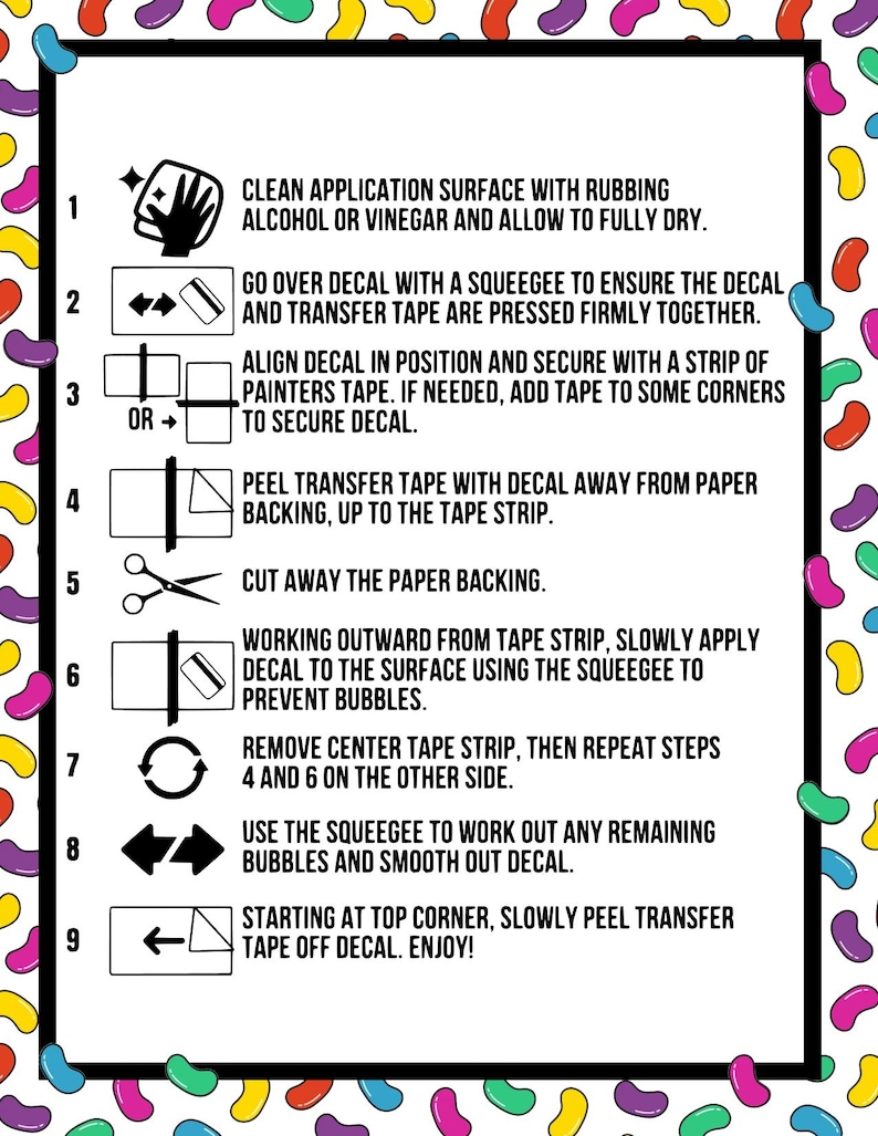 May include: A white instructional guide with black text on how to apply a decal. The guide includes numbered steps with illustrations, such as using a squeegee and peeling tape. The border is decorated with colorful jelly bean shapes.
