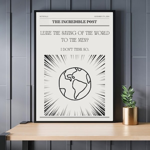 May include: Black and white illustration of a newspaper headline that reads "The Incredible Post" with the text "Leave the saving of the world to the men? I don't think so."  The illustration features a black and white drawing of the Earth with a sunburst effect.