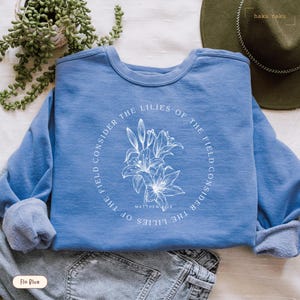 Comfort Colors Consider the Lilies Sweatshirt, Matthew 6:28, Christian Sweatshirt for Women, Jesus Sweatshirt Aesthetic Scripture Sweatshirt