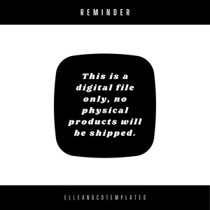 May include: A black and white graphic with the word "REMINDER" at the top. A black rounded rectangle contains the text: "This is a digital file only, no physical products will be shipped." The bottom of the graphic reads "ELLEANDCOTEMPLATES."