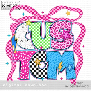 May include: A colorful digital design with the word "CUSTOM" in various patterns and colors, including pink, black and white checkerboard, leopard print, and blue. The design includes stars, lightning bolts, and a pink bow.