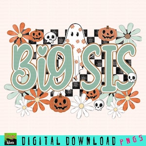 May include: A digital design featuring the words "Big Sis" in a teal font, surrounded by orange and white flowers, jack-o'-lanterns, and skulls. A ghost with floral accents stands behind the text. The design is set against a black and white checkered background.