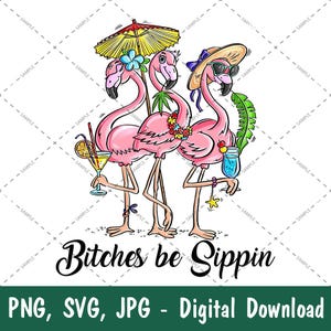 May include: A digital graphic featuring three pink flamingos, each adorned with accessories like sunglasses, hats, and leis. One flamingo holds a cocktail, another a drink in a jar. The phrase "Bitches be Sippin" is written below, with "PNG, SVG, JPG - Digital Download" at the bottom.