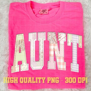 May include: A bright pink t-shirt with the word "AUNT" in a patchwork design. The letters are outlined with a dashed stitch and filled with various floral and patterned fabrics. The text "HIGH QUALITY PNG - 300 DPI" is at the bottom.