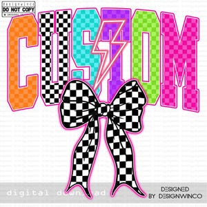 May include: A digital download graphic featuring the word "CUSTOM" in vibrant colours and checkered patterns. A black and white checkered bow is centered below the word. A pink lightning bolt is in the center of the word. The words "digital download" and "designed by designwinco" are at the bottom.
