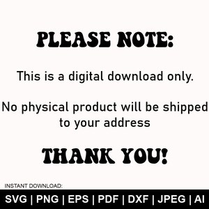 Pu&ograve; includere: Sfondo bianco con testo nero: "PLEASE NOTE: This is a digital download only. No physical product will be shipped to your address THANK YOU!" Sotto: "INSTANT DOWNLOAD: SVG | PNG | EPS | PDF | DXF | JPEG | AI".