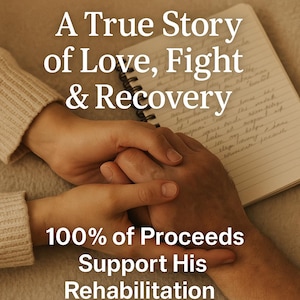 Może przedstawiać: Obraz zawiera tekst "A True Story of Love, Fight & Recovery" i "100% of Proceeds Support His Rehabilitation." Dwie dłonie są złączone, z notatnikiem w tle.