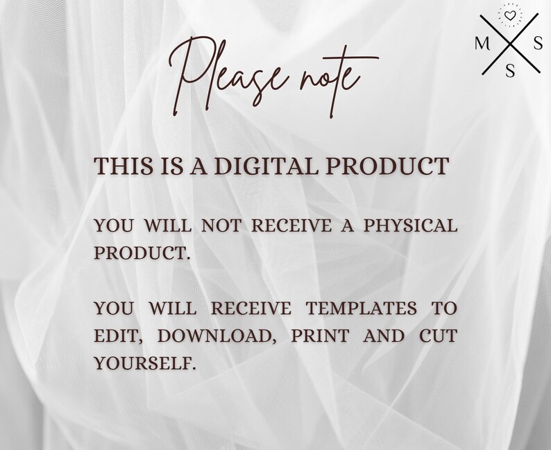 May include: Text on a white background with a delicate, sheer overlay. The text reads: "Please note. This is a digital product. You will not receive a physical product. You will receive templates to edit, download, print and cut yourself."