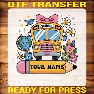 May include: A colorful DTF transfer design featuring a yellow school bus with a pink bow, flowers, and a globe. The design includes the text "SCHOOL" on the bus and "YOUR NAME" on a pencil. The words "DTF TRANSFER" and "READY FOR PRESS" are also present.