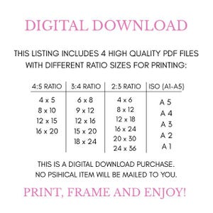 May include: Digital download graphic with print size ratios. Includes 4 high-quality PDF files with different ratio sizes for printing, such as 4x5, 8x10, 12x15, and 16x20 inches. The text says, "Print, Frame and Enjoy!"