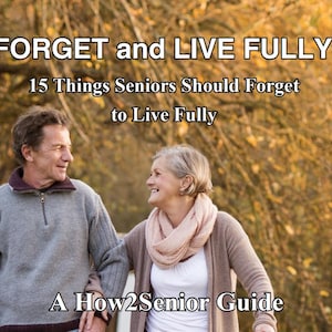 Op de afbeelding: Afbeelding van een ouder echtpaar dat wandelt en lacht. De tekstoverlay luidt "FORGET and LIVE FULLY" en "15 Things Seniors Should Forget to Live Fully." De onderkant van de afbeelding zegt "A How2Senior Guide."