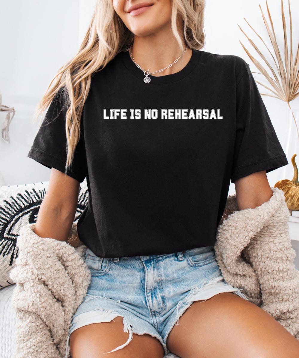 Statement Shirt, College Shirt, Yoga Shirt, Life Is No Rehearsal Shirt ,Black Shirt, Summer Shirt, Yolo Shirt My3Dhoodie