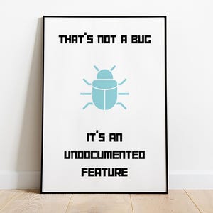 May include: A white poster with black text and a blue bug icon. The text reads "That's not a bug, it's an undocumented feature."