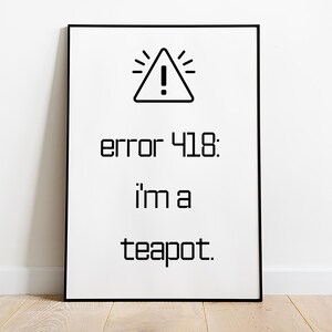 May include: A black and white framed poster with a warning sign and the text "error 418: i'm a teapot."