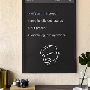 Puede incluir: Una pizarra negra enmarcada en negro con texto blanco que dice "let's get this bread", "emotionally unprepared", "but present", y "initialising fake optimism..." Un dibujo animado de una rebanada de pan con una cara est&aacute; en la parte inferior de la pizarra.