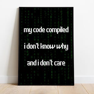 以下が含まれることがあります： 白地に「my code compiled i don't know why and i don't care」と書いてある黒と緑のポスターです。
