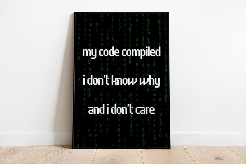 Pu&ograve; includere: Poster nero e verde con testo bianco che dice "my code compiled i don't know why and i don't care".