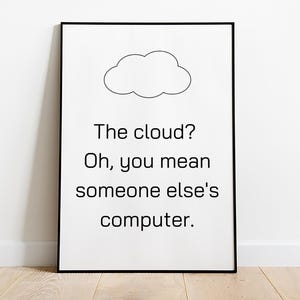 May include: A framed print with a black border. The white background features a cloud illustration and the text: "The cloud? Oh, you mean someone else's computer."