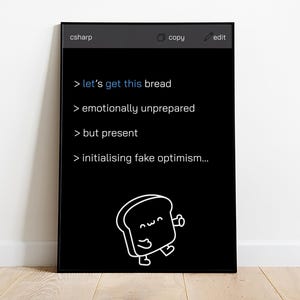 May include: Black and white digital illustration of a slice of bread with a face and arms. The text reads "let's get this bread", "emotionally unprepared", "but present", and "initialising fake optimism..."
