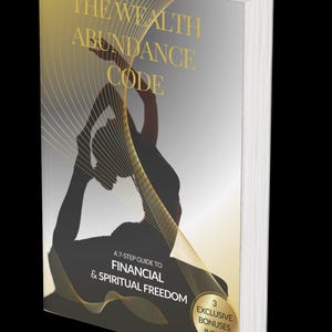 May include: A book cover with a gold and white design. The title is "The Wealth Abundance Code" and the subtitle is "A 7-Step Guide to Financial & Spiritual Freedom". There are 3 exclusive bonuses inside.