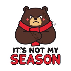 Peut inclure: Illustration de dessin animé d'un ours brun avec une expression fâchée, portant une écharpe rouge et les bras croisés. Le texte "IT'S NOT MY SEASON" est en dessous en noir et rouge.