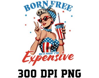 Born Free But Now I’m Expensive 4th of July PNG, Fourth Of July PNG, Patriotic Sublimation, 4th of July PNG, Independence Day,Retro 4th July